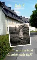 Mutti, warum hast du mich nicht lieb?: Eine Geschichte von Gabi P. 3752889179 Book Cover