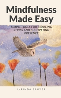 Mindfulness Made Easy: Simple Tools For Reducing Stress And Cultivating Presence B0DPL767L8 Book Cover