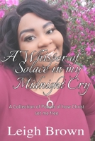 A Whisper of Solace in My Midnight's Cry: A Collection of Poems of How Christ Set Me Free 1500800104 Book Cover