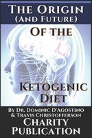 The Origin (and future) of the Ketogenic Diet - by Dr. Dominic D'Agostino and Travis Christofferson: Charity Publication: In support of Dr. Thomas Seyfrieds cancer research B08JRT2GR3 Book Cover