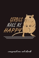 Gerbils Make Me Happy Composition Notebook: Funny Gift For Gerbil Lovers And Everyone Who Love Animals- Notebook, Planner Or Journal For Writing About ... To Write In for School, Kids & Students 1711074462 Book Cover