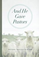 And He Gave Pastors: Pastoral Theology in Action 1607319837 Book Cover