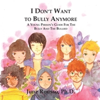 I Don't Want to Bully Anymore: A Young Person's Guide for the Bully and the Bullied 1937985520 Book Cover