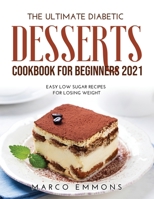 The Ultimate Diabetic Desserts Cookbook for Beginners 2021: Easy Low Sugar Recipes for Losing Weight 1008938483 Book Cover