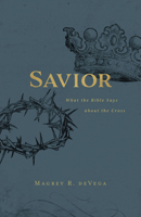 Savior: What the Bible Says about the Cross 1501880993 Book Cover