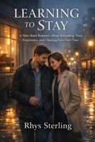 Learning To Stay: A Slow-Burn Romance About Rebuilding Trust, Forgiveness, and Choosing Love Over Time B0GY46MDLH Book Cover