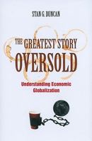 The Greatest Story Oversold: Understanding Economic Globalization 1570758832 Book Cover