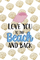 Love You To The Beach And Back: All Purpose 6x9 Blank Lined Notebook Journal Way Better Than A Card Trendy Unique Gift Golden Shell 1713352575 Book Cover