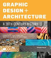 Graphic Design and Architecture, a 20th Century History: A Guide to Type, Image, Symbol, and Visual Storytelling in the Modern World 1592537790 Book Cover