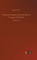 A General History and Collection of Voyages and Travels: Volume 14 1275701736 Book Cover