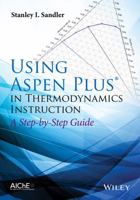 Using Aspen Plus in Thermodynamics Instruction: A Step-By-Step Guide 1118996917 Book Cover