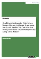 Geschichtsschreibung im Historischen Roman - Eine vergleichende Betrachtung von Bertolt Brechts "Die Gesch�fte des Herrn Julius Caesar" und Stefan Heyms "Der K�nig David Bericht" 3640467663 Book Cover