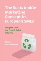The Sustainable Marketing Concept in European SMEs: Insights from the Food & Drink Industry 1787540391 Book Cover