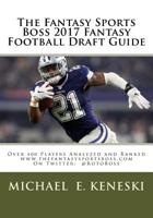 The Fantasy Sports Boss 2017 Fantasy Football Draft Guide: Over 400 Players Analyzed and Ranked 154647806X Book Cover