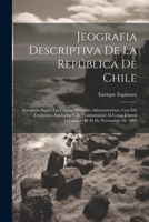 Jeografia Descriptiva De La República De Chile: Arreglada Segun Las Últimas Divisions Administrativas, Con Los Territorios Anexados Y En Conformidad ... El 26 De Noviembre De 1885 (Spanish Edition) 1022858939 Book Cover