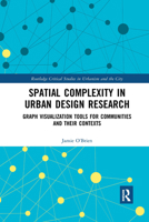 Spatial Complexity in Urban Design Research: Graph Visualization Tools for Communities and Their Contexts 0367728265 Book Cover