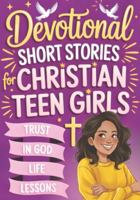 Devotional Short Stories for Christian Teen Girls: Inspiring Faith-Based Gift Book for Religious Teenagers to Build Confidence and Hope in Everyday School Life (devotional book for teens) B0G1N995FV Book Cover