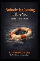 Nobody Is Coming to Save You Here Is the Proof: The Hard Truth About Responsibility, Self-Reliance, and Taking Ownership of Your Life B0GSWF8QGH Book Cover