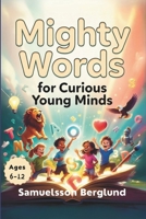 Mighty Words for Curious Young Minds: A Confidence-Building Vocabulary Book for Elementary Kids Filled with Fun Stories and Easy Memory Hooks. 6-12 B0HDKKKB17 Book Cover