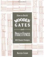 How to Build Wooden Gates and Picket Fences: 100 Classic Designs 0811730069 Book Cover