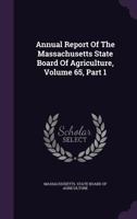 Annual Report Of The Massachusetts State Board Of Agriculture, Volume 65, Part 1 117981908X Book Cover