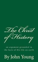 The Christ of History (A Timeless Classic): an argument grounded in the facts of His life on earth 1539150461 Book Cover
