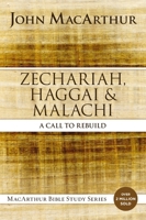 Zechariah, Haggai, and Malachi: A Call to Rebuild (MacArthur Bible Studies) 0310123909 Book Cover