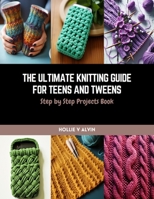 The Ultimate Knitting Guide for Teens and Tweens: Step by Step Projects Book B0CQW171S6 Book Cover