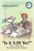"Is it 5: 00 Yet?" How to perform like a rock star Executive Assistant! 1536874841 Book Cover