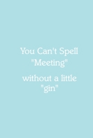 You Can’t Spell “Meeting” without a little “gin” Notebook: Lined Journal, 120 Pages, 6 x 9, Funny Office Manager Gag Gift, Powder Blue Matte Finish ... “Meeting” without a little “gin” Journal) 1712877216 Book Cover