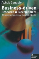 Business-Driven Research & Development: Managing Knowledge to Create Wealth 1349417122 Book Cover