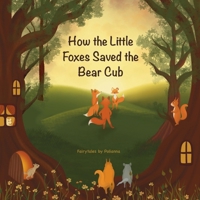 How the Little Foxes Saved the Bear Cub: An engaging, adventurous, and inspiring illustrated Christian story that encourages kids ages 3 to 8 to grow ... resilience, and trust in God's daily help. B0F6MFFWKC Book Cover