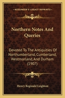 Northern Notes and Queries: Devoted to the Antiquities of Northumberland, Cumberland, Westmorland, and Durham 9353604117 Book Cover