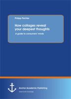 How collages reveal your deepest thoughts: A guide to consumers' minds 3656197326 Book Cover