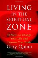 Living in the Spiritual Zone: 10 Steps to Change Your Life and Discover Your Truth 0757303242 Book Cover