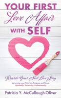 Your First Love Affair with SELF: Rewrite Your Next Love Story, by turning your Pain into Purpose and Power 1632219271 Book Cover