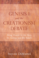 Genesis 1 and the Creationism Debate: Being Honest to the Text, Its Author, and His Beliefs 1498231322 Book Cover