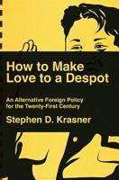 How to Make Love to a Despot: An Alternative Foreign Policy for the Twenty-First Century 163149659X Book Cover