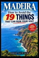 MADEIRA: How To Avoid The 19 Things That Can Ruin Your Visit B0HJG84K36 Book Cover