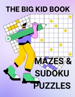 The Big Kid Book Of Mazes & Sudoku Puzzles: Challenging Puzzles For Big Kids (Adults & Teens) B0BS8KTWXF Book Cover