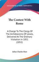 The Contest With Rome: A Charge To The Clergy Of The Archdeaconry Of Lewes, Delivered At The Ordinary Visitation In 1851 0548754918 Book Cover