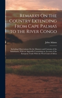 Remarks On the Country Extending From Cape Palmas to the River Congo: Including Observations On the Manners and Customs of the Inhabitants, With an ... European Trade With the West Coast of Africa 1016986580 Book Cover