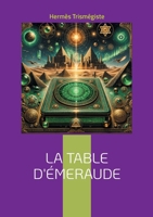 La Table d'Émeraude: Découvrez les secrets de la transmutation alchimique et les principes fondamentaux de la philosophie hermétique (French Edition) 2322534951 Book Cover