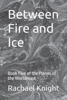 Between Fire and Ice: Book Five of the Planes of the Worldmask B0C87SVRJY Book Cover