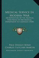 Medical Service in Modern War: An Exposition of the Tactical Functions of the Medical Department in Campaign 1165469952 Book Cover