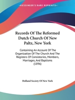 Records Of The Reformed Dutch Church Of New Paltz, New York: Containing An Account Of The Organization Of The Church And The Registers Of Consistories, Members, Marriages, And Baptisms 1165484625 Book Cover