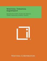 Whiting Terminal Equipment: Backed by Forty Years of Service, Three Manufacturing Plants 1258767821 Book Cover