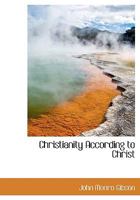 Christianity According to Christ a Series of Papers 1104022184 Book Cover