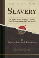 Slavery: Attitudes about Slavery; Excerpts from Newspapers and Other Sources (Classic Reprint) 0243034016 Book Cover