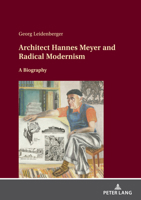 Architect Hannes Meyer and Radical Modernism: A Biography 3631889844 Book Cover